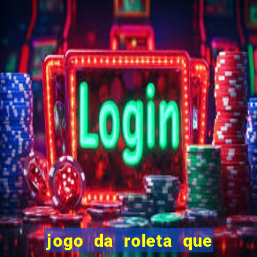 jogo da roleta que da dinheiro